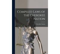 Cherokee Nation Compiled Laws of the Cherokee Nation (Tascabile)