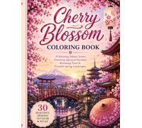 Cherry Blossom Coloring Book: 30 Relaxing Sakura Scenes Featuring Japanese Gardens, Blooming Trees & Peaceful Spring Landscapes