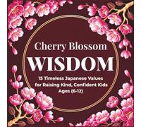 Cherry Blossom Wisdom: 15 Timeless Japanese Values for Raising Kind, Confident Kids