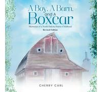 A Boy, A Barn, AND A Boxcar: Memories of a North Dakota Prairie Childhood (Revised Edition)