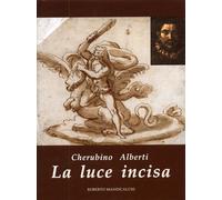Cherubino Alberti. La luce incisa. [Edizione italiana e francese]
