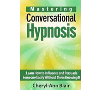 Cheryl-Ann Blai Mastering Conversational Hypnosis: Learn How to Infl (Tascabile)