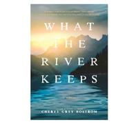 Cheryl Grey Bostrom What the River Keeps (Copertina rigida)
