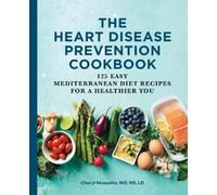 Cheryl Mussatto MS, RD, LD The Heart Disease Prevention Cookbook (Tascabile)
