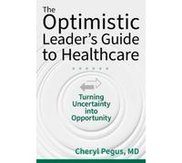 Cheryl Pegus The Optimistic Leader's Guide to Healthcare: Turning Un (Tascabile)