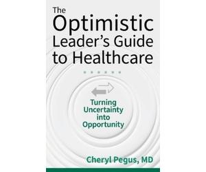 Cheryl Pegus The Optimistic Leader's Guide to Healthcare: Turning Un (Tascabile)