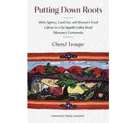 Putting Down Roots: Métis Agency, Land Use and Women’s Food Labour in a Qu’appelle Valley Road Allowance Community