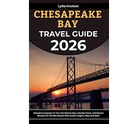 Chesapeake Bay Travel Guide 2026: Ultimate Companion To Tour The Historic Bays, Seaside Towns, And Natural Wonders Of The Mid-Atlantic With Insider Insights, Maps And More