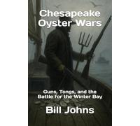 Chesapeake Oyster Wars: Guns, Tongs, and the Battle for the Winter Bay