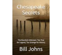 Chesapeake Secrets: The Brackish Unknown: Too True for Legend, Too Strange for History