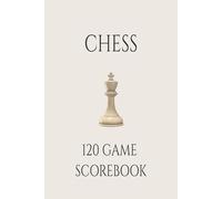 CHESS 120 GAME SCOREBOOK: Track Moves, Record Results, and Analyze Games