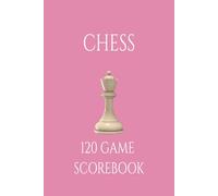 CHESS 120 GAME SCOREBOOK: Track Moves, Record Results, and Analyze Games