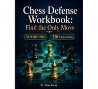 Chess Defense Workbook: Find the Only Move: 320 Practical Puzzles to Stop Threats, Save Pieces, and Turn Defense into Counterplay