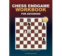 Chess Endgame Workbook for Advanced: Advanced Chess Puzzles to Calculate Critical Endings, Convert Small Advantages, and Defend with Precision