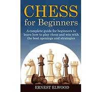 Chess for beginners: A complete guide for beginners to learn how to play chess and win with the best openings and strategies