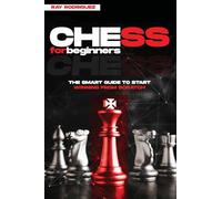 Chess for Beginners: The Smart Guide to Start Winning from Scratch