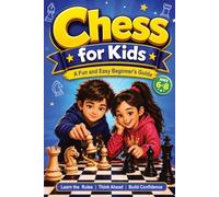 Chess for Kids: A Fun and Easy Beginner's Guide-Learn the Rules, Play with Confidence, and Build Winning Strategies (Ages 6-8)