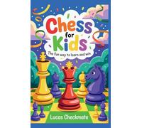 CHESS FOR KIDS The Fun Way to Learn and Win: A Fun Step-by-Step Beginner's Guide to Help Kids Learn Faster, Play Smarter, and Start Winning in Just Days