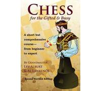 Chess for the Gifted and Busy: A Short but Comprehensive Course - from Beginner to Expert: A Short But Comprehensive Course From Beginner to Expert - Second Revised Edition