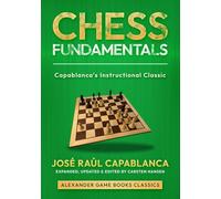 Chess Fundamentals - Expanded Edition: An expanded and updated edition of Capablanca's instructional classic