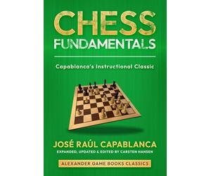 Chess Fundamentals - Expanded Edition: An expanded and updated edition of Capablanca's instructional classic