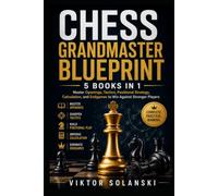 Chess Grandmaster Blueprint: 5 Books in 1: Master Openings, Tactics, Positional Strategy, Calculation, and Endgames to Win Against Stronger Players