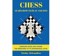 Chess: Guide and Complete Course for Beginners up to Professional Level