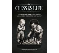 Chess Is Life: 111 Grand Master Rules to Learn and Live By Not Master And Live By