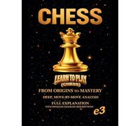 CHESS: Learn To Play (Chess) ; From Origins To Mastery,Deep, Move-By-Move Analysis,Full Explanation with Detailed Diagram Descriptions: 2
