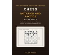 Chess Notation and Tactics Workbook: Read, Write, and Solve the Language of the Game with 20 Practice Positions, Tactical Pattern Drills, the Four Move Game, and Complete Answer Keys