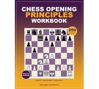 Chess Opening Principles Workbook: Practical Chess Positions to Master Development, the Center, King Safety, Move Orders, and Typical Plans