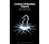 Chess Opening Traps: 50 Fast Wins for Blitz and Casual Players Who Punish Every Mistake