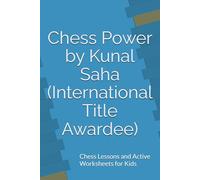 Chess Power by Kunal Saha (International Title Awardee): Chess Lessons and Active Worksheets for Kids