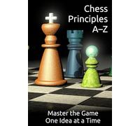 Chess Principles A-Z: Master the Game One Idea at a Time