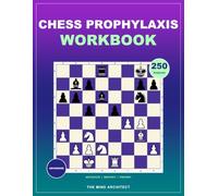 Chess Prophylaxis Workbook: Advanced Chess Exercises for Anticipating Threats, Restricting Counterplay, and Preventing the Opponent's Plan