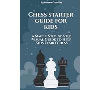 CHESS STARTER GUIDE FOR KIDS: A SIMPLE STEP-BY-STEP VISUAL GUIDE TO HELP KIDS LEARN CHESS