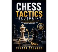 Chess Tactics Blueprint: Learn Forks, Pins, Skewers, Traps, Sacrifices, and Checkmate Patterns to Spot Winning Moves Fast
