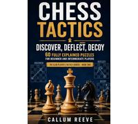 Chess Tactics: Discover, Deflect, Decoy: 60 Fully Explained Puzzles for Beginner and Intermediate Players