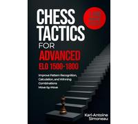 Chess Tactics for Advanced: ELO 1500-1800: 1,200 Modern Puzzles to Improve Pattern Recognition, Calculation, and Winning Combinations