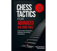 Chess Tactics for Advanced: ELO 1500-1800: 1,200 Modern Puzzles to Improve Pattern Recognition, Calculation, and Winning Combinations