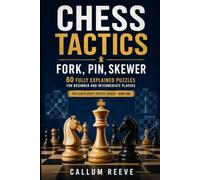 Chess Tactics: Fork, Pin, Skewer: 60 Fully Explained Puzzles for Beginner and Intermediate Players