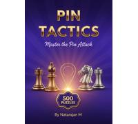 Chess Tactics: Master the Pin - 500 Brain-Challenging Puzzles for Improving Players: Sharpen Your Tactical Vision with Essential Pin Patterns | Includes Solutions & Difficulty Ratings