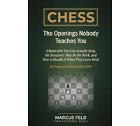 Chess: The Openings Nobody Teaches You: A Repertoire You Can Actually Keep, the Structures That Do the Work, and How to Handle It When They Leave Book - for Improvers Stuck Below 1500