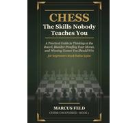 Chess: The Skills Nobody Teaches You: A Practical Guide to Thinking at the Board, Blunder-Proofing Your Moves, and Winning Games You Should Win - for Improvers Stuck Below 1500