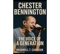 Chester Bennington: The Voice of a Generation: The Tragedy, Triumph, and Legacy of Linkin Park’s Frontman