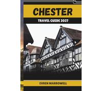 CHESTER TRAVEL GUIDE 2027: Explore Chester's Historic Heart, Local Culture, Scenic Walks, and Day Trips