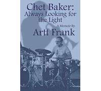Chet Baker - Always Looking for the Light: A Memoir by Artt Frank