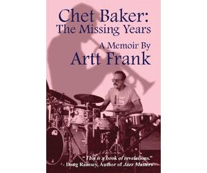 Chet Baker: The Missing Years: A Memoir by Artt Frank