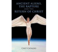 Chet Cataldo Ancient Aliens, The Rapture and The Return of Christ (Tascabile)