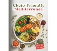 Cheto-Friendly Mediterranea: Manuale e ricettario di dieta chetogenica mediterranea. 90 piatti con foto a colori e consigli quotidiani